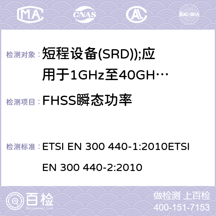FHSS瞬态功率 电磁兼容和无线电频谱事务(ERM); 短程设备(SRD); 应用于1GHz至40GHz的频率范围内的无线电设备 ETSI EN 300 440-1:2010ETSI EN 300 440-2:2010 7.5