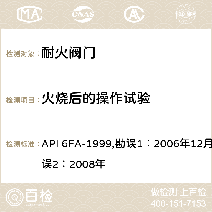 火烧后的操作试验 阀门耐火试验规范 API 6FA-1999,勘误1：2006年12月，勘误2：2008年 4.5