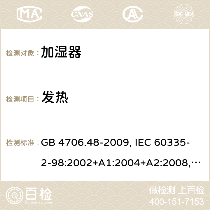 发热 家用和类似用途电器的安全 加湿器的特殊要求 GB 4706.48-2009, IEC 60335-2-98:2002+A1:2004+A2:2008, EN 60335-2-98:2003+A1:2005+A2:2008+A11:2019, AS/NZS 60335.2.98:2005+A1:2009+A2:2014 11