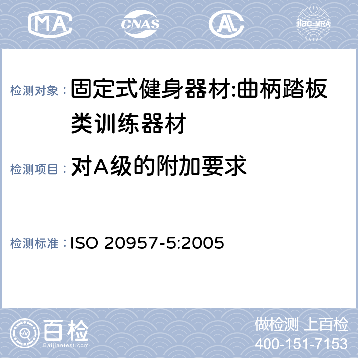 对A级的附加要求 ISO 20957-5:2005 固定式健身器材 第5部分：曲柄踏板类训练器材 附加的特殊安全要求和试验方法  5.8/6.1
