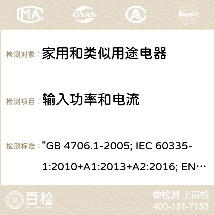 输入功率和电流 家用和类似用途电器的安全 第一部分：通用要求 "GB 4706.1-2005; IEC 60335-1:2010+A1:2013+A2:2016; EN 60335-1:2012+A11:2014+A12:2017+A13:2017; EN 60335-1: 2012+A11:2014+A13:2017+A1:2019+A2:2019+A14:2019; AS/NZS 60335.1: 2011+A2:2014+A3:2015+A4:2017+A5:2019; BS EN 60335-1:2002+A15:2011;BS EN 60335-1:2012+A13:2017+A2:2019" 10