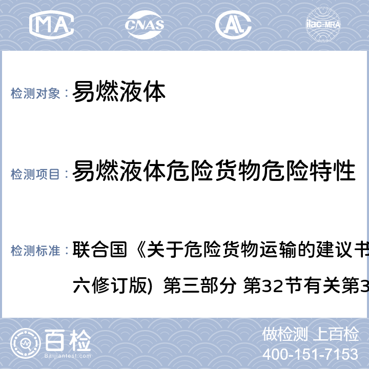 易燃液体危险货物危险特性 联合国《关于危险货物运输的建议书·试验和标准手册》(第六修订版) 第三部分 第32节有关第3类液态退敏爆炸品和易燃液体的分类程序、试验方法和标准 联合国《关于危险货物运输的建议书·试验和标准手册》(第六修订版) 第三部分 第32节有关第3类液态退敏爆炸品和易燃液体的分类程序、试验方法和标准