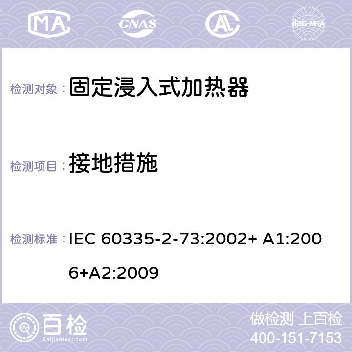 接地措施 家用和类似用途电器的安全 第2-73部分:固定浸入式加热器的特殊要求 IEC 60335-2-73:2002+ A1:2006+A2:2009 27