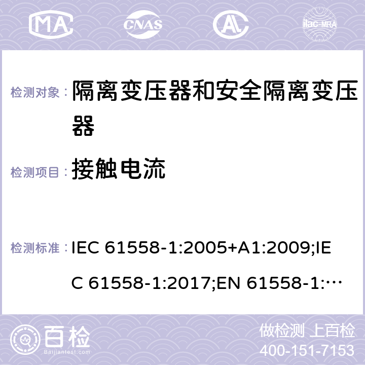 接触电流 隔离变压器和安全隔离变压器 第1部分:一般需求和测试 IEC 61558-1:2005+A1:2009;IEC 61558-1:2017;EN 61558-1:2005+A1:2009;AS/NZS 61558.1:2008+A1:2009;AS/NZS 61558.1:2008+A1:2009+A2:2015,AS/NZS 61558.1: 2018 18.5.1/18.5.2