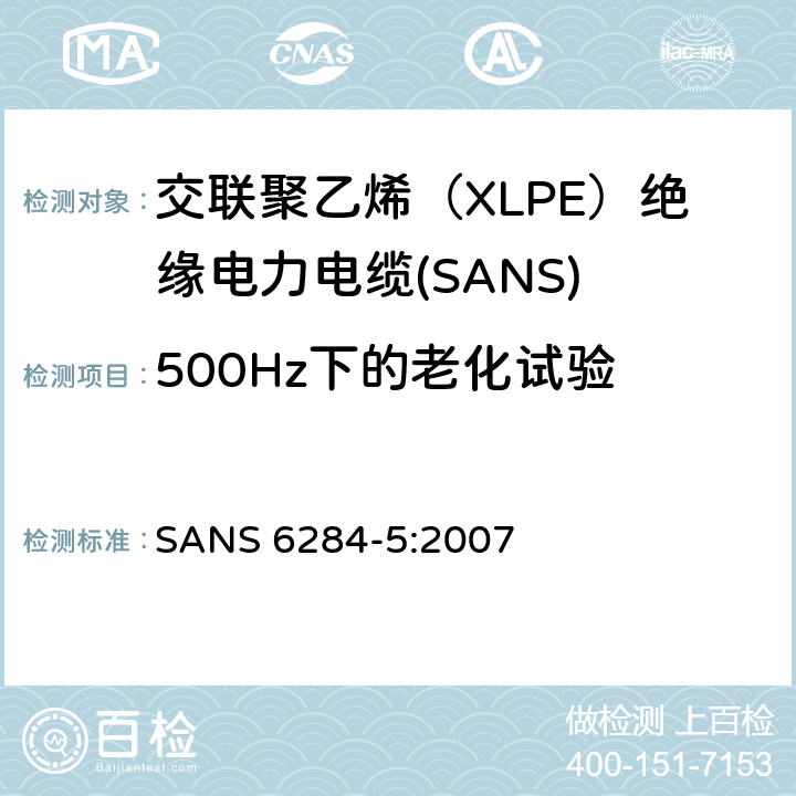 500Hz下的老化试验 交联聚乙烯（XLPE）绝缘电力电缆试验方法 第5部分：老化试验 SANS 6284-5:2007 3