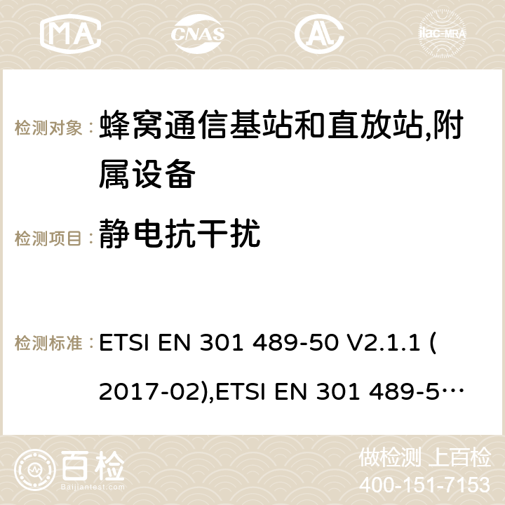 静电抗干扰 射频设备的EMC 标准；第五十部分；蜂窝通信基站和直放站,附属设备；满足2014/53/EU 指令3.1b和2014/30/EU指令第6章节的基本要求 ETSI EN 301 489-50 V2.1.1 (2017-02),ETSI EN 301 489-50 V2.2.1 (2019-04), ETSI EN 301 489-50 V2.3.1 (2021-03) 7.2,9.3