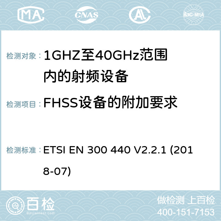 FHSS设备的附加要求 ETSI EN 300 440 V2.2.1 (2018-07)；《电磁兼容性与无线频谱特性(ERM)；短距离设备(SRD)；1GHZ至40GHz范围内的射频设备 第1部分：技术要求及测量方法》 ETSI EN 300 440 V2.2.1 (2018-07) 4.2.6