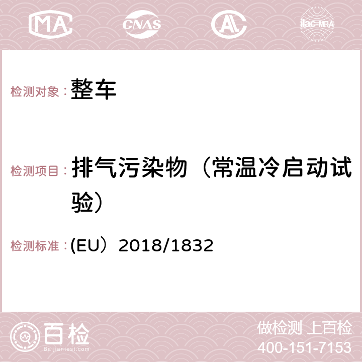 排气污染物（常温冷启动试验） 关于修订欧洲议会和欧盟委员会2007/46/EC号指令692/2008号法规（EC）和2017/1151号法规（EU）的补充指令 (EU）2018/1832 附录 XI