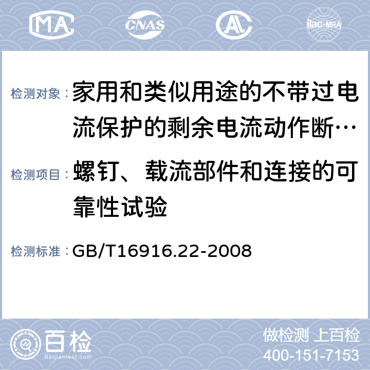 螺钉、载流部件和连接的可靠性试验 家用和类似用途的不带过电流保护的剩余电流动作断路器（RCCB）第22部分：一般规则对动作功能与电源电压有关的RCCB的适应性 GB/T16916.22-2008 9.4