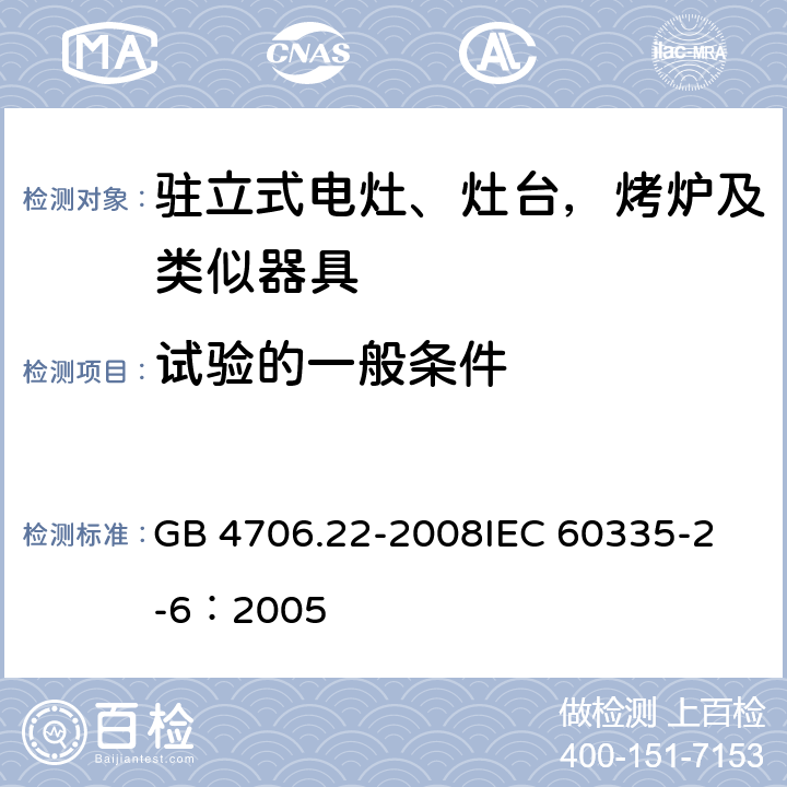 试验的一般条件 家用和类似用途电器的安全 驻立式电灶、灶台、烤箱及类似用途器具的特殊要求 GB 4706.22-2008
IEC 60335-2-6：2005 5