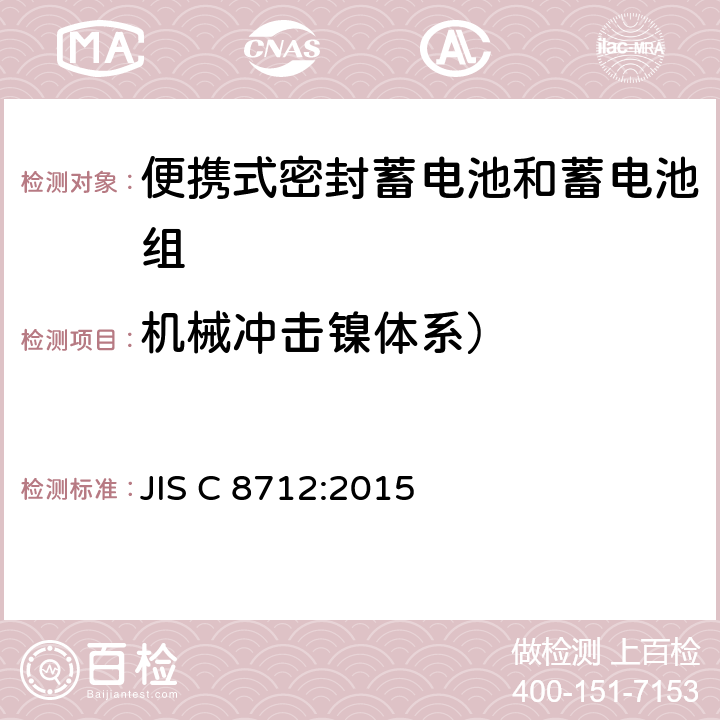 机械冲击镍体系） JIS C 8712 便携式密封蓄电池和蓄电池组的安全要求 :2015 7.3.4