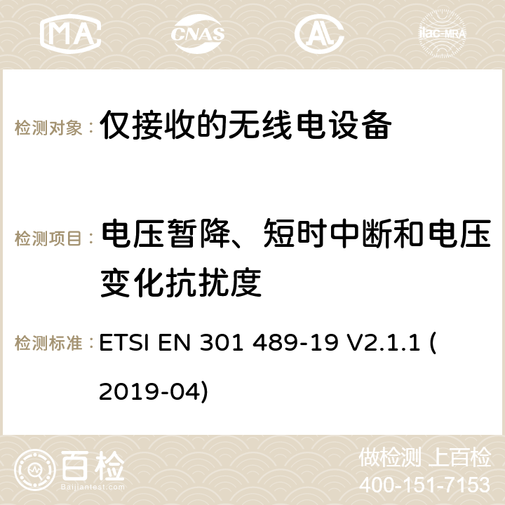 电压暂降、短时中断和电压变化抗扰度 电磁兼容性（EMC）无线电设备和服务标准;第19部分：仅接收手机的具体条件在1,5 GHz频段工作的地球站（ROMES）提供在RNSS中运行的数据通信和GNSS接收器（ROGNSS）提供定位,导航和定时数据;统一标准涵盖基本要求指令2014/53 / EU第3.1（b）条 ETSI EN 301 489-19 V2.1.1 (2019-04) 参考标准 ETSI EN 301 489-1 V2.1.1 (2017-02) 9.7 章节