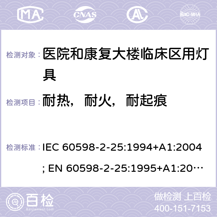 耐热，耐火，耐起痕 灯具-2-25部分：医院和康复大楼临床区用灯具 IEC 60598-2-25:1994+A1:2004; EN 60598-2-25:1995+A1:2004; BS EN 60598-2-25:1995; AS/NZS 60598.2.25:2001 MS IEC 60598-2-25:2001 (CONFIRMED:2015) SANS 60598-2-25:1994 25.15 (13)