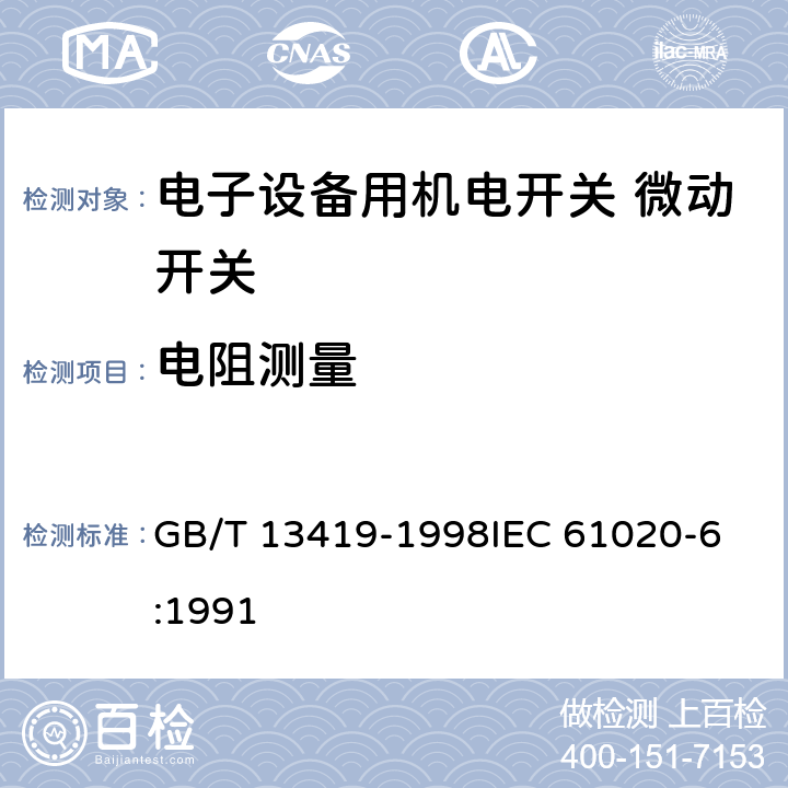 电阻测量 电子设备用机电开关第6部分：微动开关分规范 GB/T 13419-1998
IEC 61020-6:1991 4.4.2