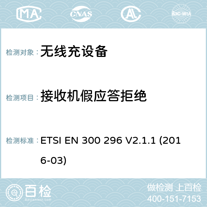 接收机假应答拒绝 陆地移动服务; 使用整体天线的无线电设备 主要用于模拟语音的; 涵盖基本规定的统一标准 欧盟指示2014/53/EU第3.2条 ETSI EN 300 296 V2.1.1 (2016-03) 8.5