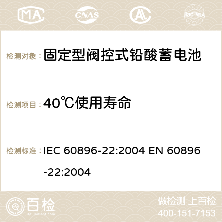 40℃使用寿命 固定式阀控铅酸电池 第22部分－测试方法 IEC 60896-22:2004 
EN 60896-22:2004 6.15