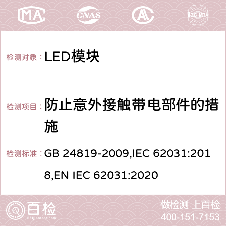 防止意外接触带电部件的措施 LED模块的安全要求 GB 24819-2009,IEC 62031:2018,
EN IEC 62031:2020 10