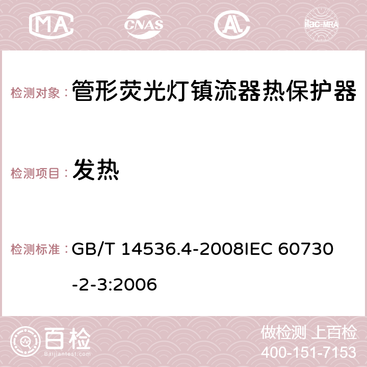 发热 家用和类似用途电自动控制器 管形荧光灯镇流器热保护器的特殊要求 GB/T 14536.4-2008
IEC 60730-2-3:2006 14