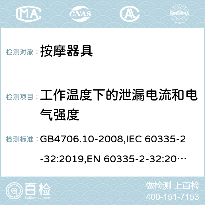 工作温度下的泄漏电流和电气强度 家用和类似用途电器的安全 按摩器具的特殊要求 GB4706.10-2008,
IEC 60335-2-32:2019,
EN 60335-2-32:2003 + A1:2008 + A2:2015,
AS/NZS 60335.2.32:2020,
BS EN 60335-2-32:2003 + A2:2015 13