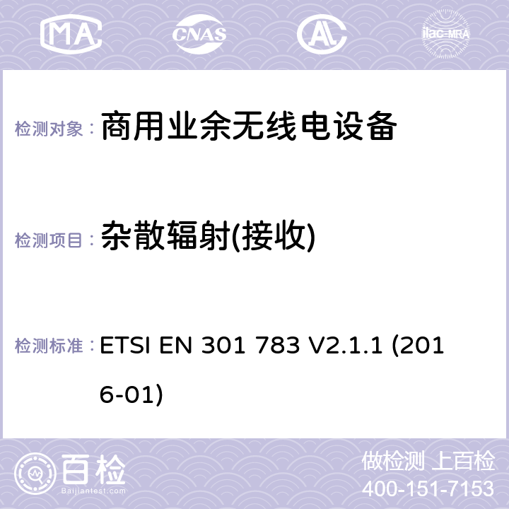 杂散辐射(接收) 商用业余无线电设备；涵盖协调标准指令2014/53/欧盟第3.2条的基本要求 ETSI EN 301 783 V2.1.1 (2016-01) 5.3