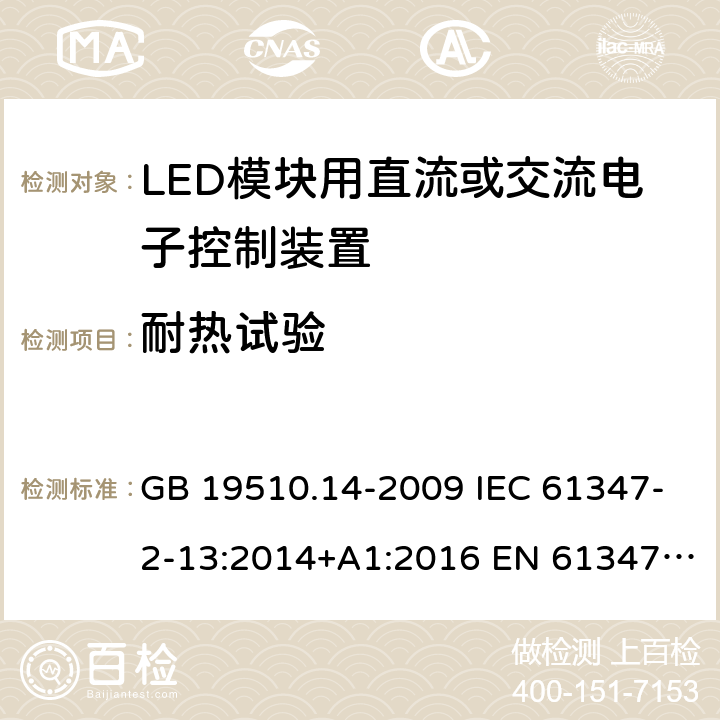 耐热试验 灯的控制装置 第14部分：LED模块用直流或交流电子控制装置的特殊要求 GB 19510.14-2009 IEC 61347-2-13:2014+A1:2016 EN 61347-2-13:2014+A1:2017 BS EN 61347-2-13:2014+A1:2017 13