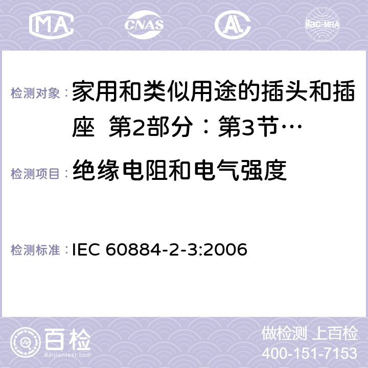 绝缘电阻和电气强度 家用和类似用途的插头和插座 第2部分：第3节:固定式无联锁开关插座的特殊要求 IEC 60884-2-3:2006 17