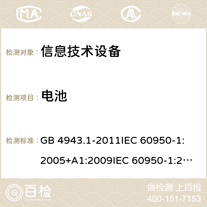 电池 信息技术设备 安全 第1部分：通用要求 GB 4943.1-2011
IEC 60950-1:2005+A1:2009
IEC 60950-1:2005+A1:2009+A2:2013 4.3.8
