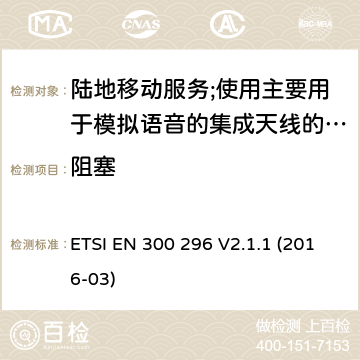 阻塞 陆地移动服务;使用主要用于模拟语音的集成天线的无线电设备 ETSI EN 300 296 V2.1.1 (2016-03) 8.7