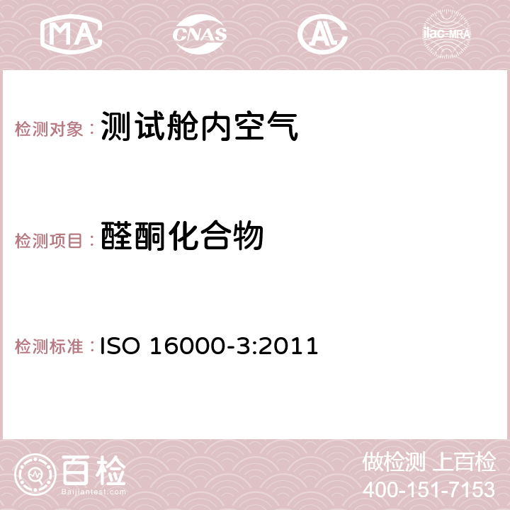 醛酮化合物 ISO 16000-3:2011 室内空气第3部分：室内空气和测试舱内空气中甲醛与其它羰基化合物的测定-主动取样法。 