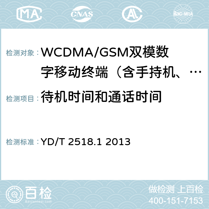 待机时间和通话时间 2GHzWCDMA数字蜂窝移动通信网终端设备测试方法(第五阶段)增强型高速分组接入(HSPA+)第1部分：基本功能、业务和性能测试 YD/T 2518.1 2013 10