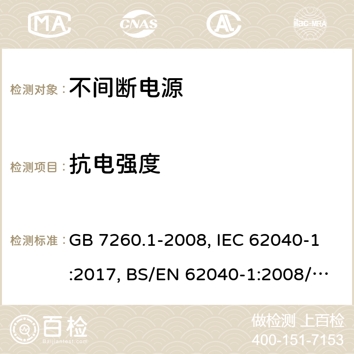 抗电强度 不间断电源设备 第一部分UPS的一般规定和安全要求 GB 7260.1-2008, IEC 62040-1:2017, BS/EN 62040-1:2008/A1:2013, BS/EN 62040-1:2019, AS 62040.1:2019，BS/EN/IEC 62040-1:2019+A11:2021 8.2