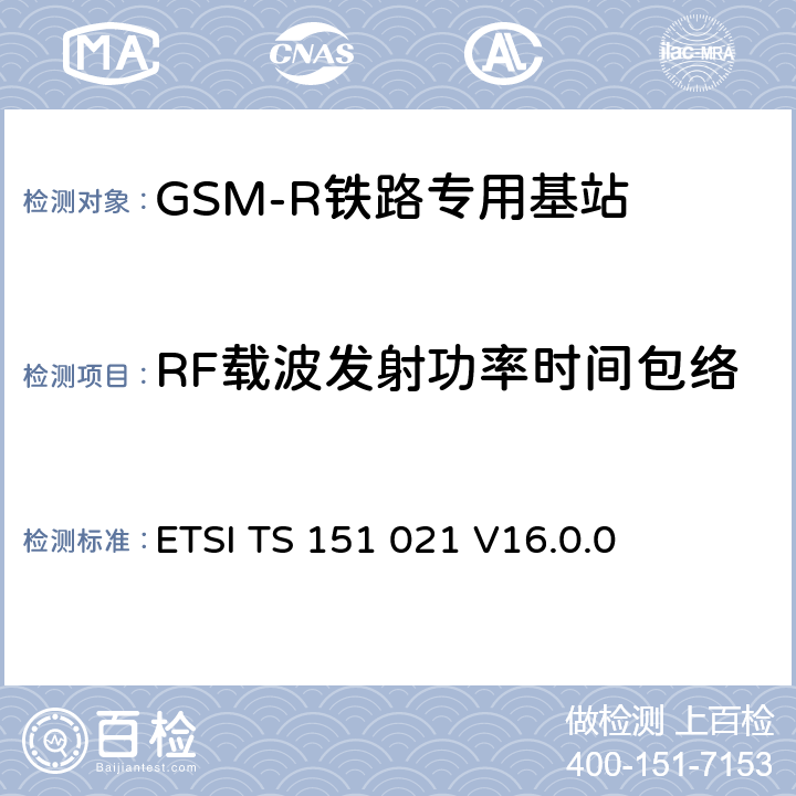 RF载波发射功率时间包络 ETSI TS 151 021 《数字蜂窝电信系统（阶段2+）（GSM）; 基站系统（BSS）设备规范; 无线电方面》  V16.0.0 6.4