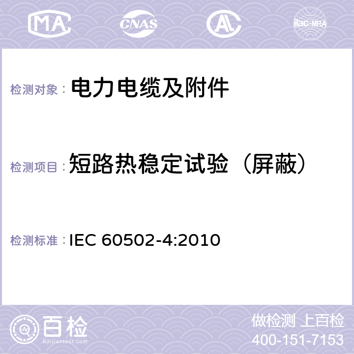 短路热稳定试验（屏蔽） 额定电压从1 kV(Um=1.2 kV)到30 kV(Um=36 kV)的挤压绝缘电力电缆及其附件.第4部分:额定电压从6 kV(Um=7.2 kV)到30 kV(Um=3.6 kV)电缆附件的试验要求 IEC 60502-4:2010