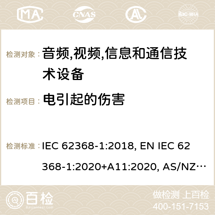 电引起的伤害 音频,视频,信息和通信技术设备 第1部分：通用要求 IEC 62368-1:2018, EN IEC 62368-1:2020+A11:2020, AS/NZS 62368.1:2018, UL 62368-1:2019, BS EN IEC 62368-1:2020+A11:2020 5