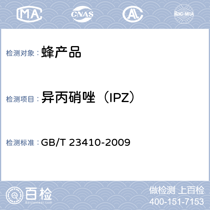 异丙硝唑（IPZ） 蜂蜜中硝基咪唑类药物及其代谢物残留量的测定液相色谱-串联质谱/质谱法 GB/T 23410-2009