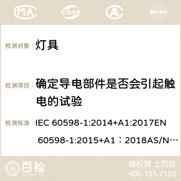 确定导电部件是否会引起触电的试验 灯具 第1部分：一般要求与试验 IEC 60598-1:2014+A1:2017
EN 60598-1:2015+A1：2018
AS/NZS 60598.1:2017
GB 7000.1:2015 附录 A