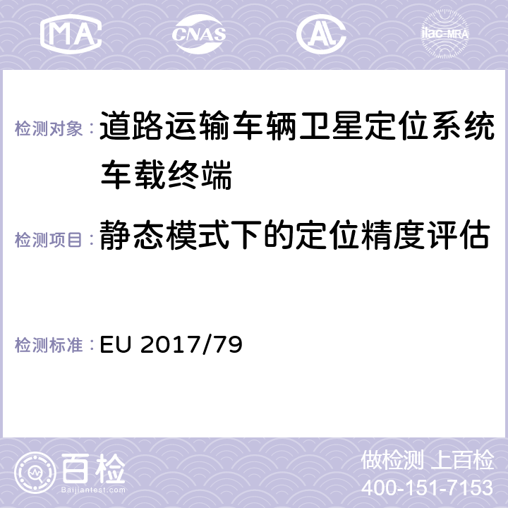 静态模式下的定位精度评估 车载112紧急呼叫系统及其独立技术单元和部件的EC机动车辆型式认证具体技术要求与测试程序的制定，以及欧洲议会和理事会第2015/758号法规（EU）的补充与修正（关于豁免和适用标准） EU 2017/79 ANNEX VI 2.2.2