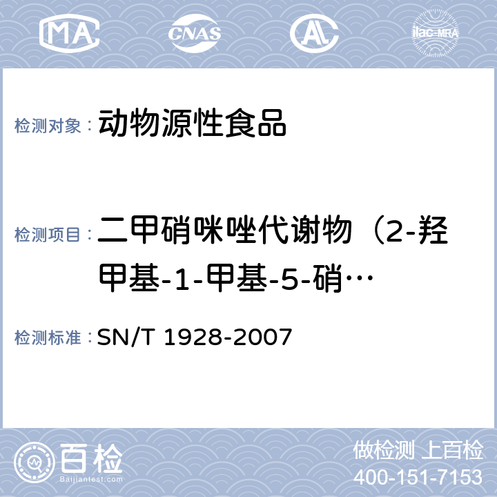 二甲硝咪唑代谢物（2-羟甲基-1-甲基-5-硝基咪唑） 进出口动物源性食品中硝基咪唑残留量检测方法 液相色谱-质谱/质谱法 SN/T 1928-2007