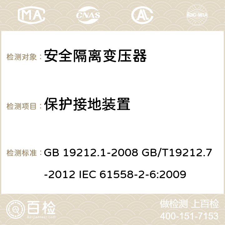 保护接地装置 电源电压为1100V及以下的变压器、电抗器、电源装置和类似产品的安全第7部分：安全隔离变压器和内装安全隔离变压器的电源装置的特殊要求和试验 GB 19212.1-2008 GB/T19212.7-2012 IEC 61558-2-6:2009 24
