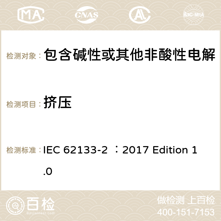 挤压 用于便携式应用的含有碱性或其他非酸性的便携式密封二次电池和电池组 –安全要求 第2部分 锂系统 IEC 62133-2 ：2017 Edition 1.0 7.3.5