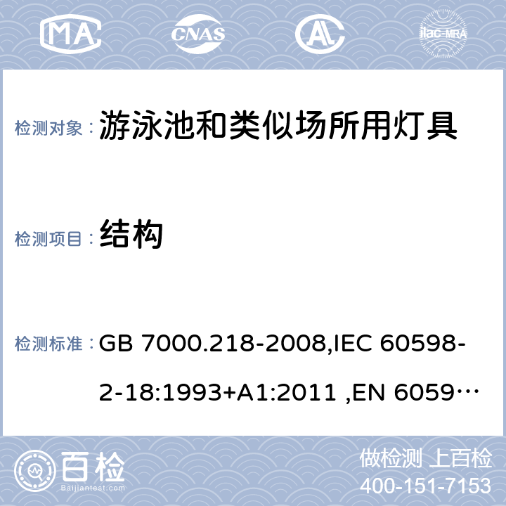 结构 灯具 第2-18部分：特殊要求 游泳池和类似场所用灯具 GB 7000.218-2008,IEC 60598-2-18:1993+A1:2011 ,EN 60598-2-18:1994+A1:2012,AS/NZS 60598.2.18: 1998 18.6 (IEC, EN, AS/NZS), 6(GB)