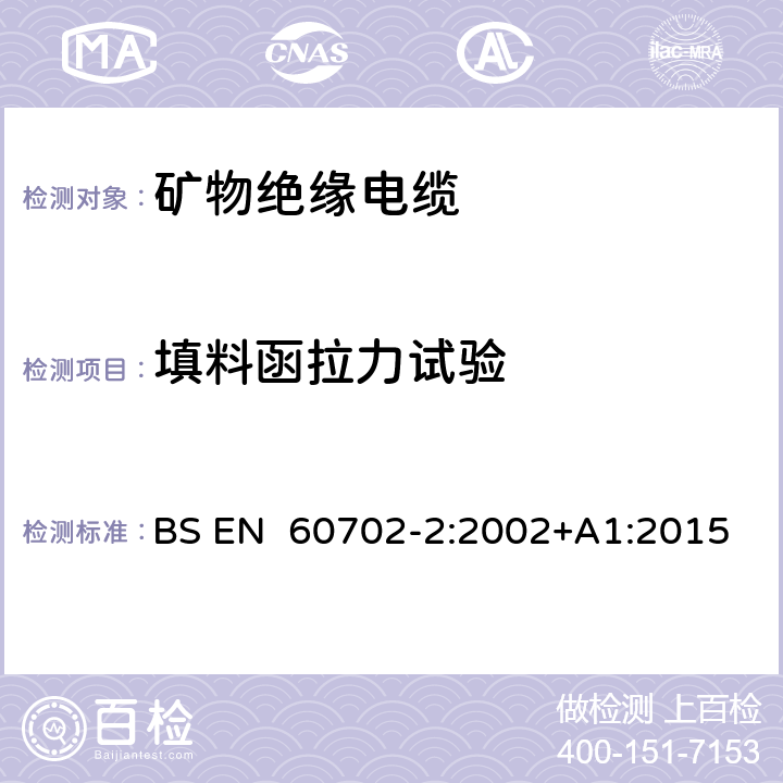 填料函拉力试验 BS EN 60702-2:2002 额定电压750V及以下矿物绝缘电缆及其终端 第2部分：终端 +A1:2015 6.3.1