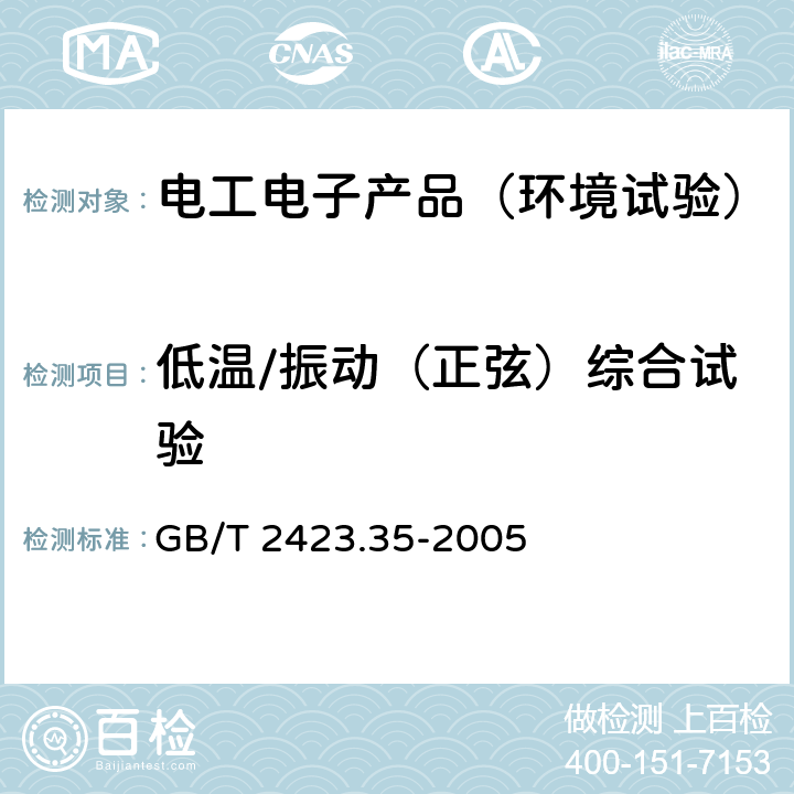 低温/振动（正弦）综合试验 电工电子产品环境试验 第2部分：试验方法 试验Z/AFc：散热和非散热试验样品的低温/振动（正弦）综合试验 GB/T 2423.35-2005