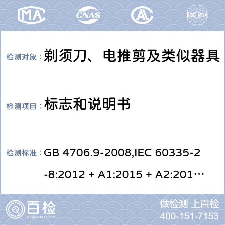 标志和说明书 家用和类似用途电器的安全 剃须刀、电推剪及类似器具的特殊要求 GB 4706.9-2008,
IEC 60335-2-8:2012 + A1:2015 + A2:2018,
EN 60335-2-8:2015 + A1:2016,
AS/NZS 60335.2.8:2013 + A1:2017 + A2:2019,
BS EN 60335-2-8:2015 + A1:2016,
UL 60335-2-8:2018 (Revision 1) 7