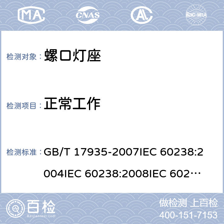 正常工作 螺口灯座 GB/T 17935-2007
IEC 60238:2004
IEC 60238:2008
IEC 60238:2011 18