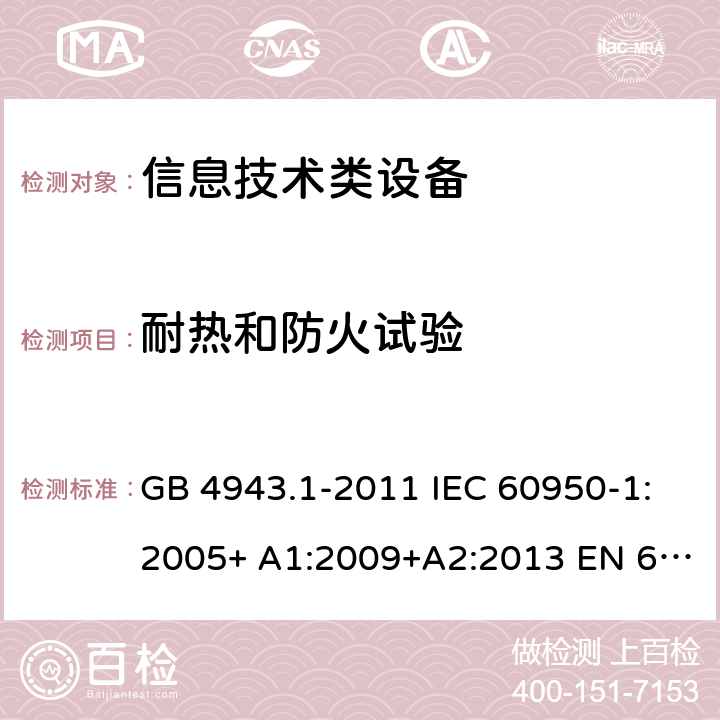 耐热和防火试验 信息技术设备的安全 第 1 部分:通用要求 GB 4943.1-2011 IEC 60950-1:2005+ A1:2009+A2:2013 EN 60950-1:2006+ A11:2009+A1:2010+A12:2011+A2:2013 UL/cUL60950-1:2014; AS/NZS60950.1:2015 附录A