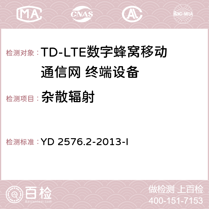 杂散辐射 TD-LTE数字蜂窝移动通信网 终端设备测试方法（第一阶段）第2部分：无线射频性能测试 YD 2576.2-2013-I 6.9