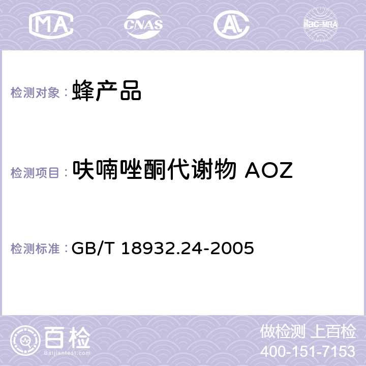 呋喃唑酮代谢物 AOZ 蜂蜜中呋喃它酮、呋喃西林、呋喃妥因和呋喃唑酮代谢物残留量的测定方法 液相色谱-串联质谱法 GB/T 18932.24-2005