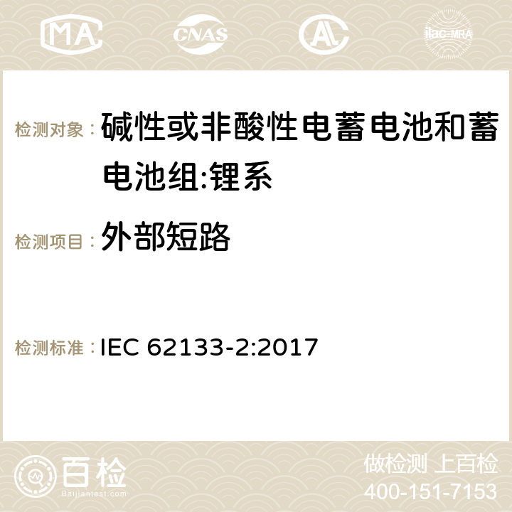 外部短路 含碱性或其它非酸性电解质的蓄电池和蓄电池组-便携式密封蓄电池和蓄电池组的安全要求-第2部分：锂系 IEC 62133-2:2017 7.3.2