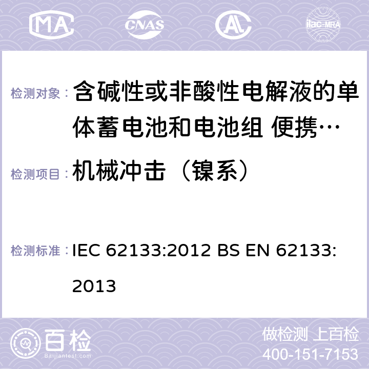 机械冲击（镍系） 含碱性或其他非酸性电解质的蓄电池和蓄电池组 便携式密封蓄电池和蓄电池组的安全性要求 IEC 62133:2012 BS EN 62133:2013 7.3.4